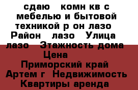 сдаю 1-комн кв с мебелью и бытовой техникой р-он лазо › Район ­ лазо › Улица ­ лазо › Этажность дома ­ 5 › Цена ­ 17 000 - Приморский край, Артем г. Недвижимость » Квартиры аренда   